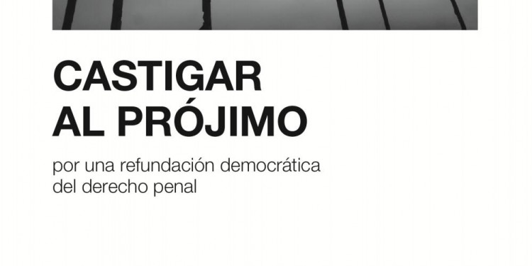 "Castigar al prójimo", la revisión democrática del Derecho Penal en el país