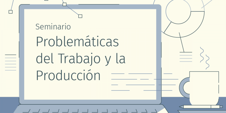 Seminario problematicas del trabajo y la producción