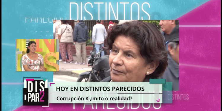 DISTINTOS PARECIDOS | TEMPORADA 2 | PROGRAMA 2 - CORRUPCIÓN K ¿mito o realidad?