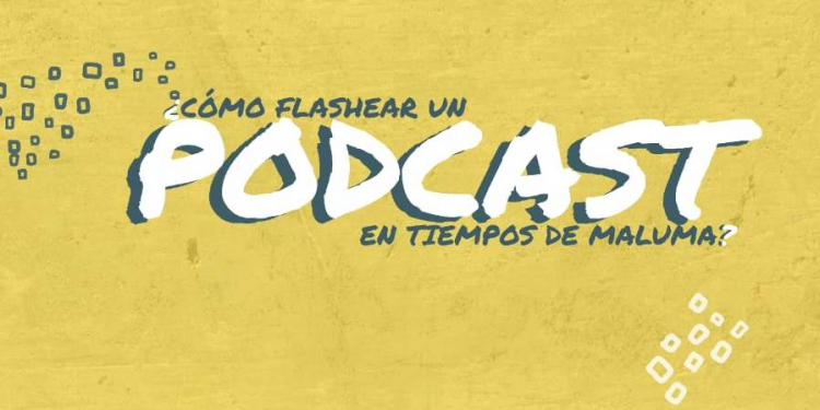 ¿Cómo flashear un "podcast" en tiempos de Maluma?