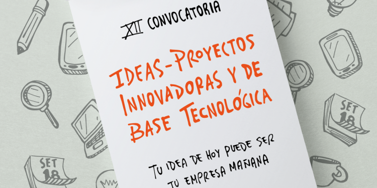 Lanzan la 12ª Convocatoria de Ideas-Proyectos Innovadoras y de base tecnológica